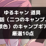 ゆるキャン 道具 第6話 お肉と紅葉と謎の湖 のキャンプギア 厳選14点 Camp Shift
